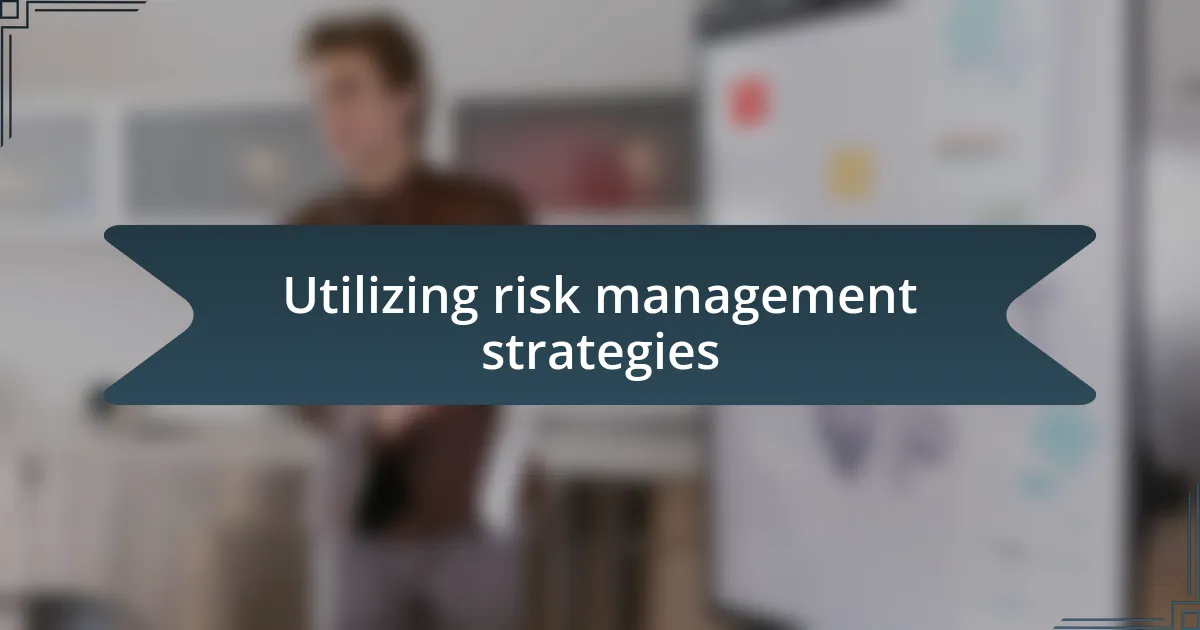 Utilizing risk management strategies