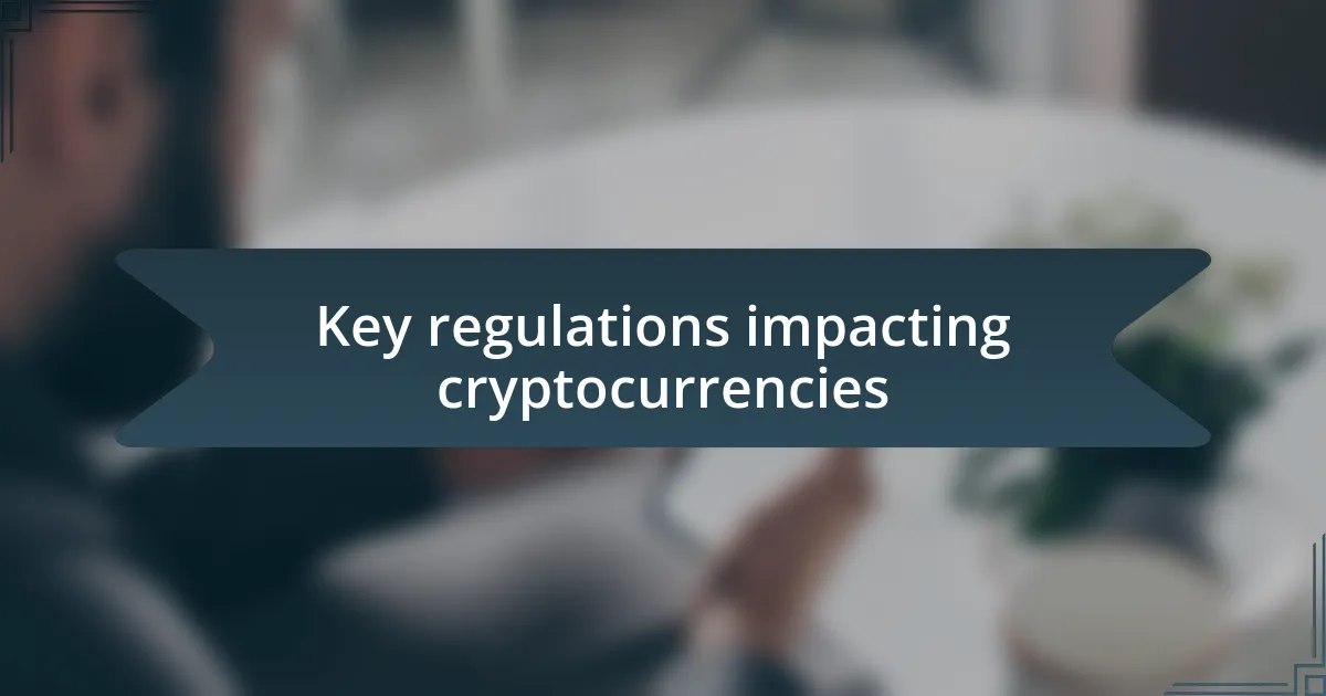 Key regulations impacting cryptocurrencies