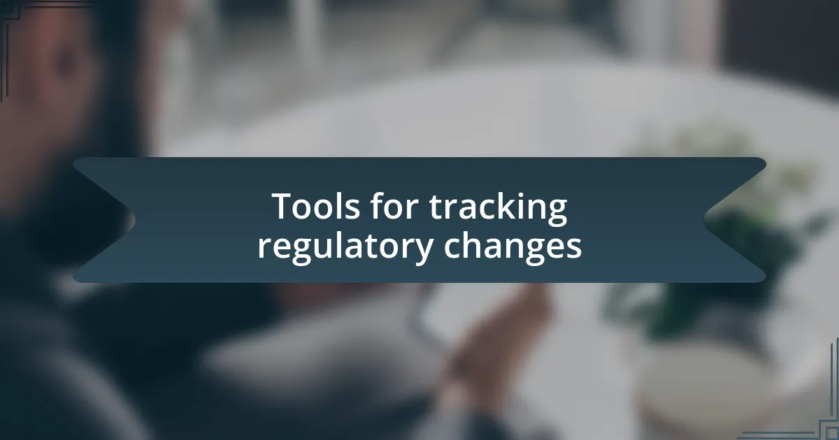 Tools for tracking regulatory changes