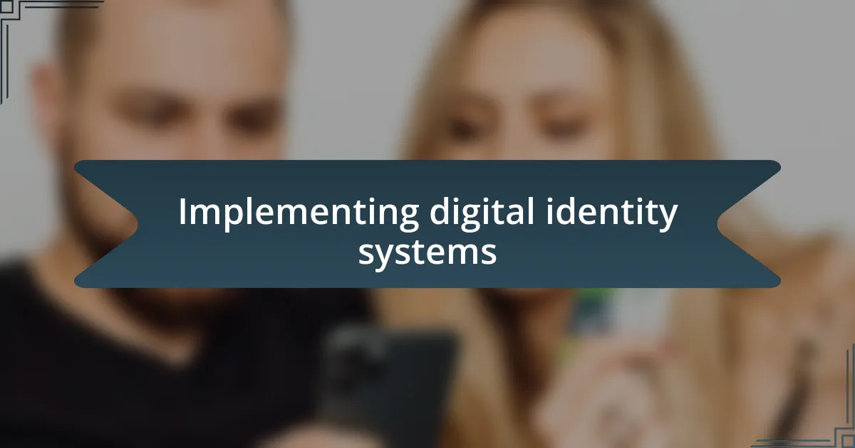 Implementing digital identity systems