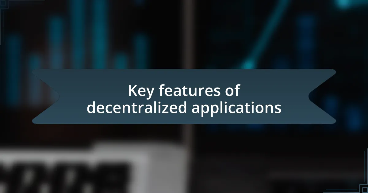 Key features of decentralized applications