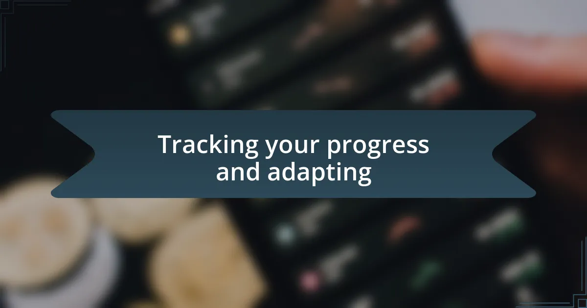 Tracking your progress and adapting