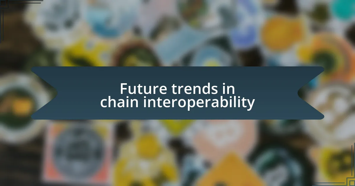 Future trends in chain interoperability