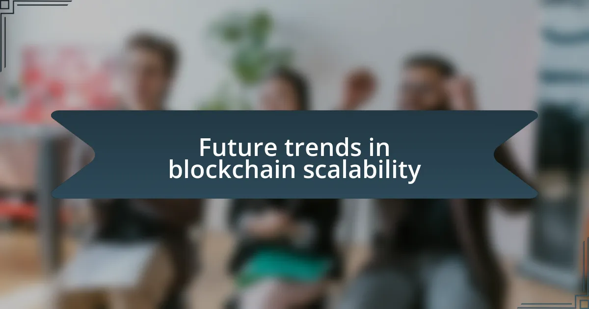 Future trends in blockchain scalability