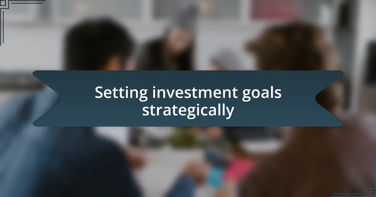 Setting investment goals strategically