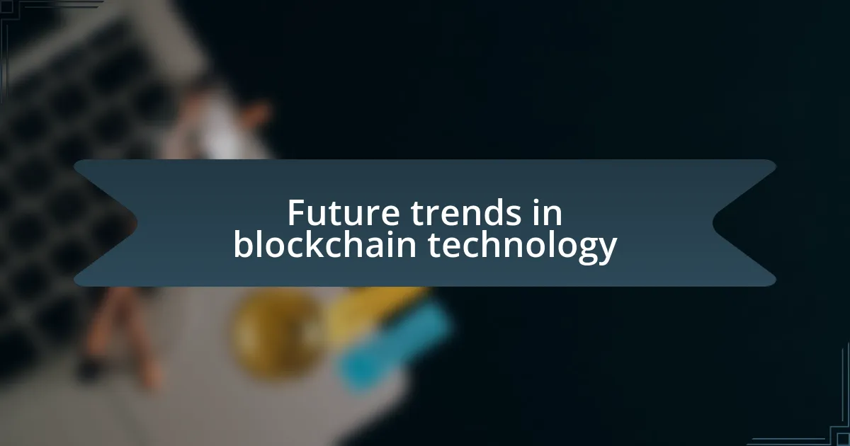 Future trends in blockchain technology